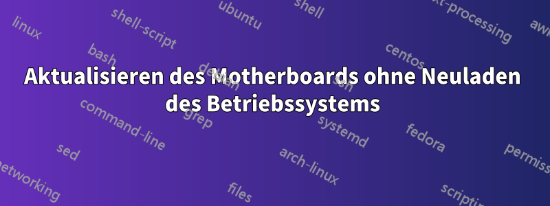 Aktualisieren des Motherboards ohne Neuladen des Betriebssystems