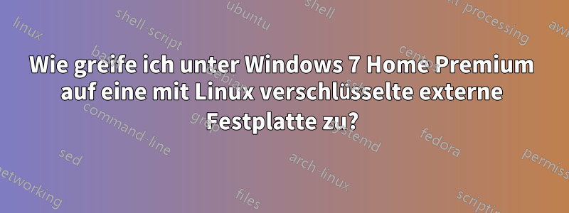 Wie greife ich unter Windows 7 Home Premium auf eine mit Linux verschlüsselte externe Festplatte zu?