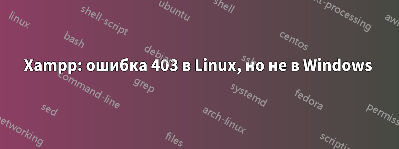 Xampp: ошибка 403 в Linux, но не в Windows