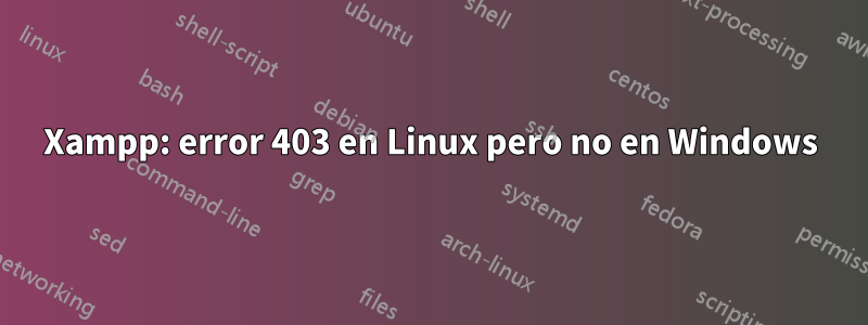 Xampp: error 403 en Linux pero no en Windows