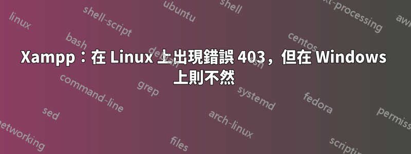 Xampp：在 Linux 上出現錯誤 403，但在 Windows 上則不然