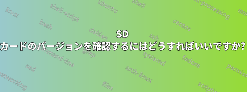 SD カードのバージョンを確認するにはどうすればいいですか?