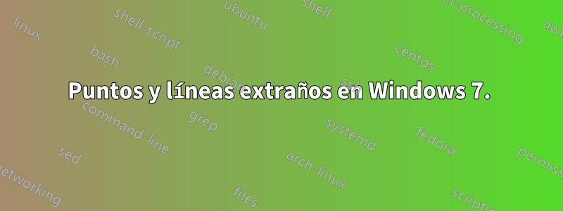 Puntos y líneas extraños en Windows 7.