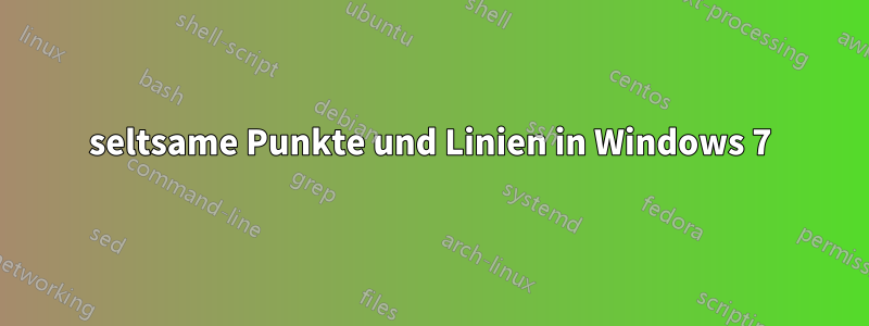 seltsame Punkte und Linien in Windows 7