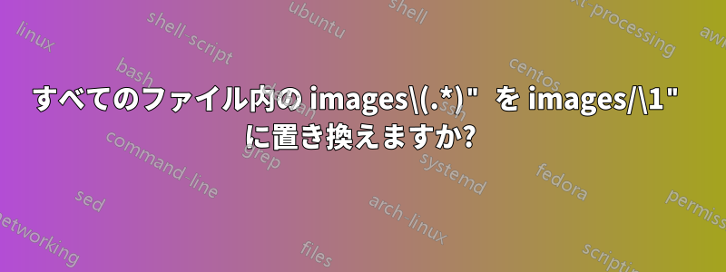 すべてのファイル内の images\(.*)" を images/\1" に置き換えますか?