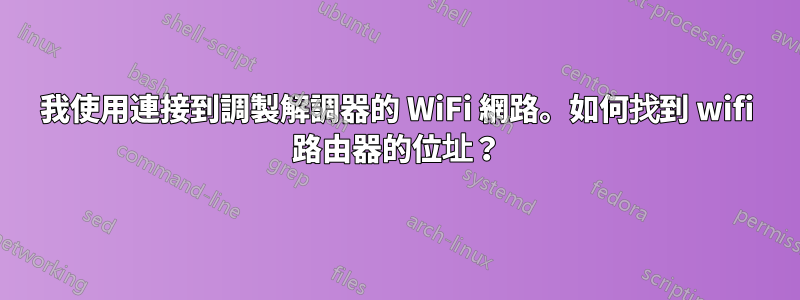 我使用連接到調製解調器的 WiFi 網路。如何找到 wifi 路由器的位址？