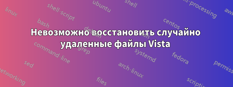 Невозможно восстановить случайно удаленные файлы Vista