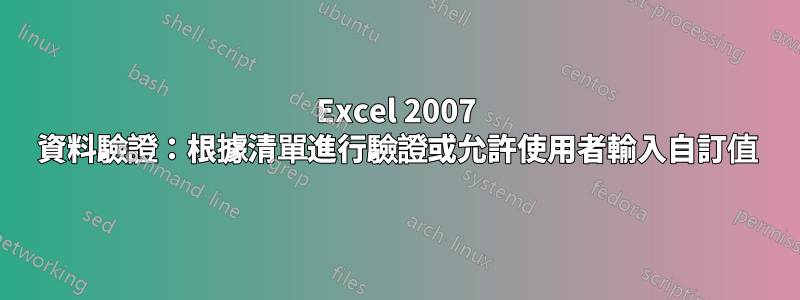 Excel 2007 資料驗證：根據清單進行驗證或允許使用者輸入自訂值