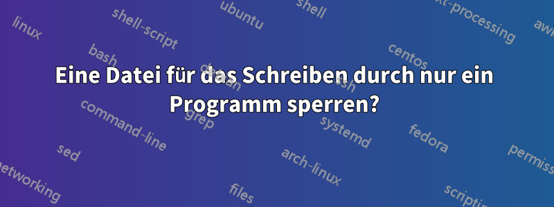 Eine Datei für das Schreiben durch nur ein Programm sperren?