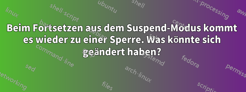 Beim Fortsetzen aus dem Suspend-Modus kommt es wieder zu einer Sperre. Was könnte sich geändert haben?