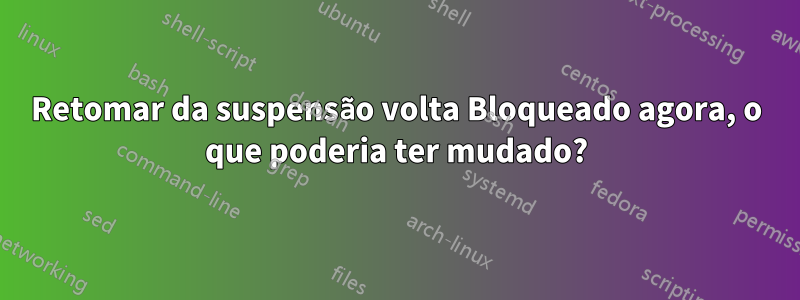 Retomar da suspensão volta Bloqueado agora, o que poderia ter mudado?