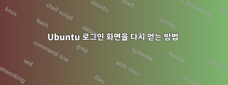 Ubuntu 로그인 화면을 다시 얻는 방법