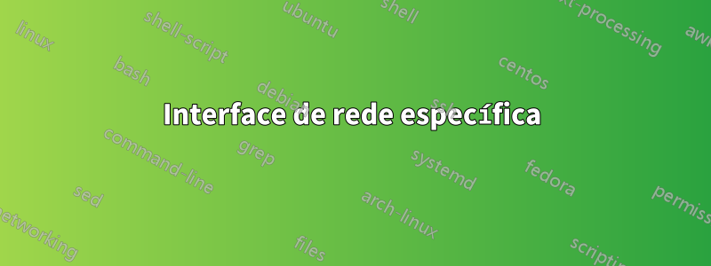 Interface de rede específica