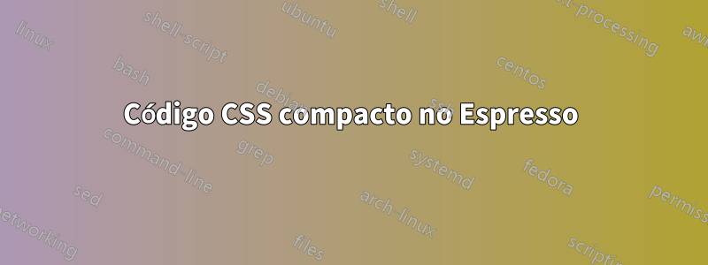 Código CSS compacto no Espresso