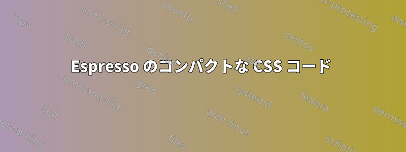 Espresso のコンパクトな CSS コード