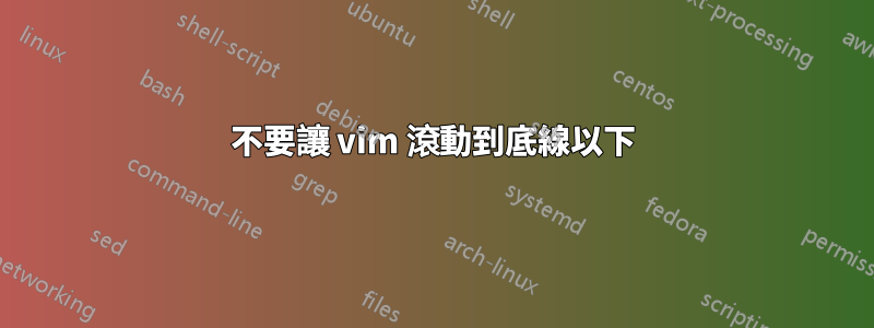 不要讓 vim 滾動到底線以下