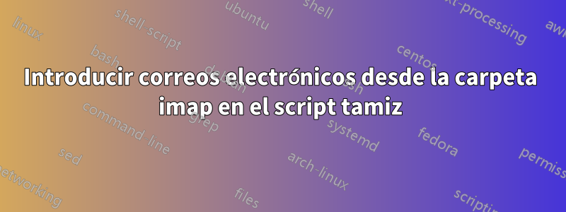 Introducir correos electrónicos desde la carpeta imap en el script tamiz