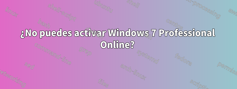 ¿No puedes activar Windows 7 Professional Online?