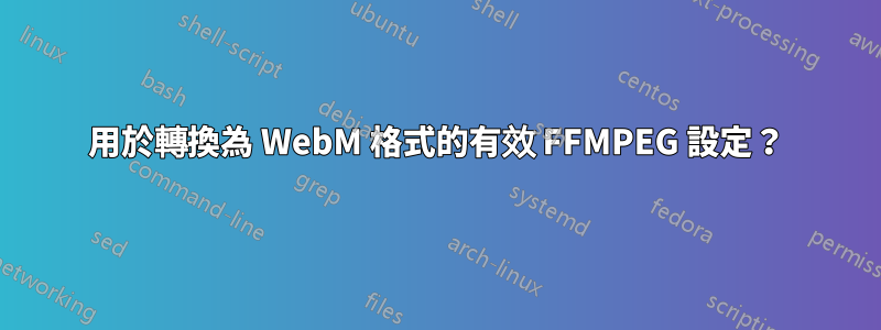 用於轉換為 WebM 格式的有效 FFMPEG 設定？