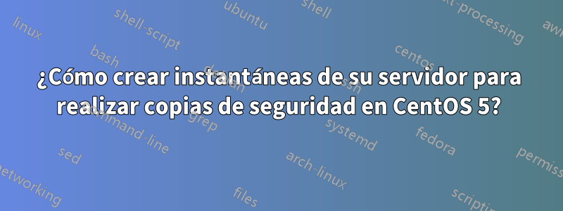 ¿Cómo crear instantáneas de su servidor para realizar copias de seguridad en CentOS 5?