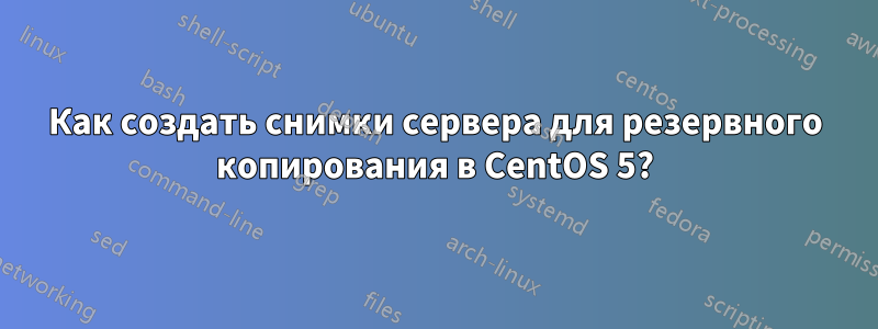 Как создать снимки сервера для резервного копирования в CentOS 5?