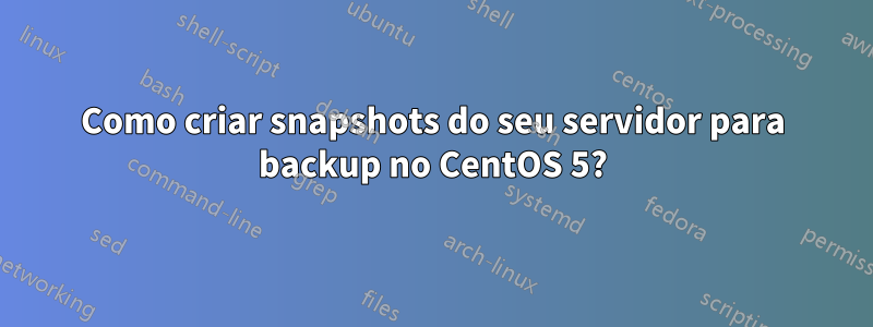 Como criar snapshots do seu servidor para backup no CentOS 5?