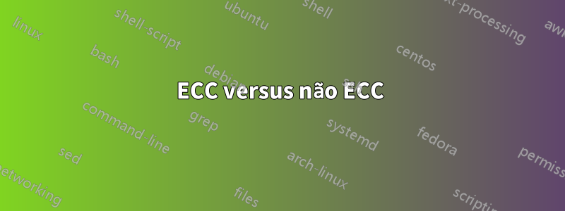 ECC versus não ECC