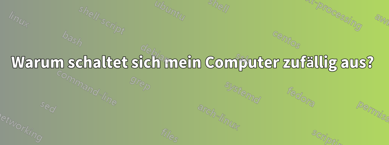 Warum schaltet sich mein Computer zufällig aus?