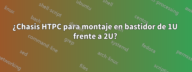 ¿Chasis HTPC para montaje en bastidor de 1U frente a 2U?