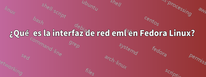 ¿Qué es la interfaz de red eml en Fedora Linux?