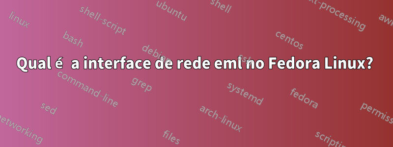 Qual é a interface de rede eml no Fedora Linux?