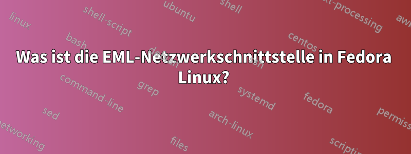 Was ist die EML-Netzwerkschnittstelle in Fedora Linux?