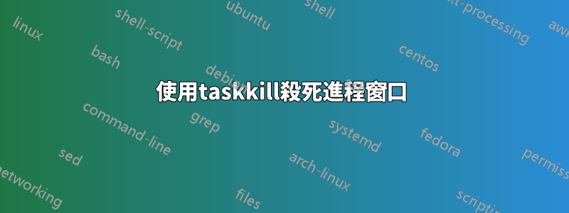 使用taskkill殺死進程窗口