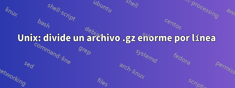 Unix: divide un archivo .gz enorme por línea