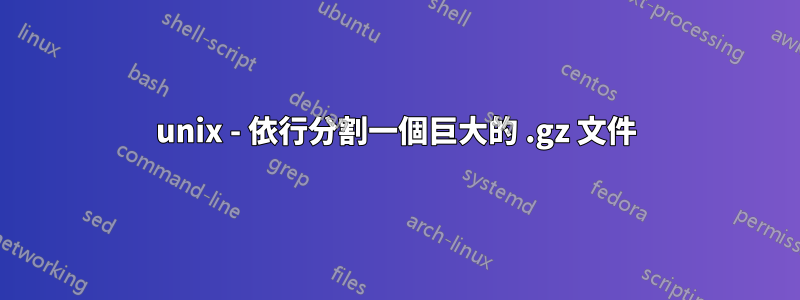 unix - 依行分割一個巨大的 .gz 文件