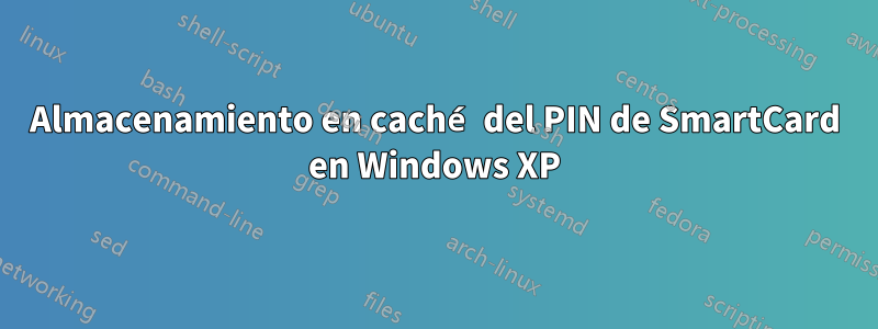 Almacenamiento en caché del PIN de SmartCard en Windows XP