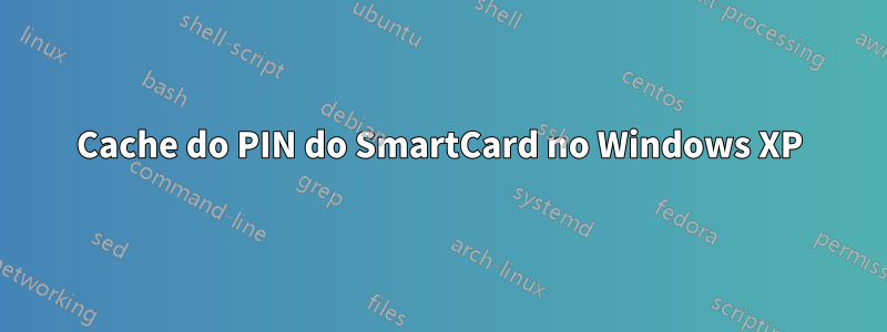 Cache do PIN do SmartCard no Windows XP