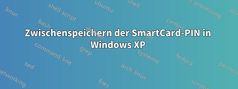 Zwischenspeichern der SmartCard-PIN in Windows XP