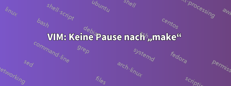 VIM: Keine Pause nach „make“