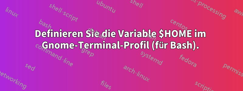 Definieren Sie die Variable $HOME im Gnome-Terminal-Profil (für Bash).