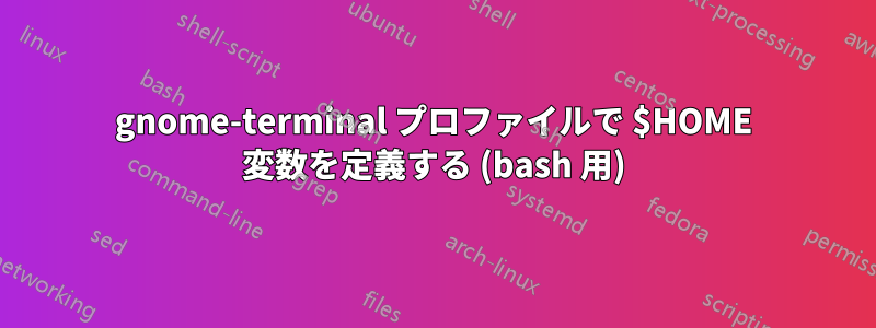 gnome-terminal プロファイルで $HOME 変数を定義する (bash 用)