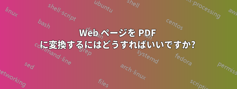 Web ページを PDF に変換するにはどうすればいいですか?