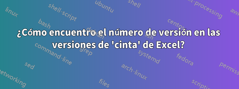 ¿Cómo encuentro el número de versión en las versiones de 'cinta' de Excel?