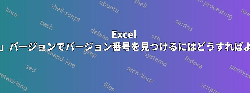 Excel の「リボン」バージョンでバージョン番号を見つけるにはどうすればよいですか?