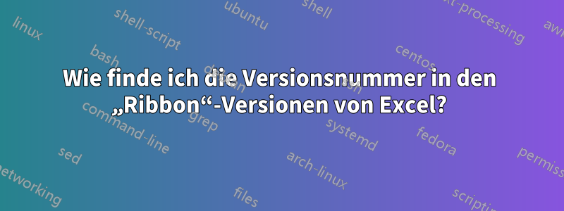 Wie finde ich die Versionsnummer in den „Ribbon“-Versionen von Excel?