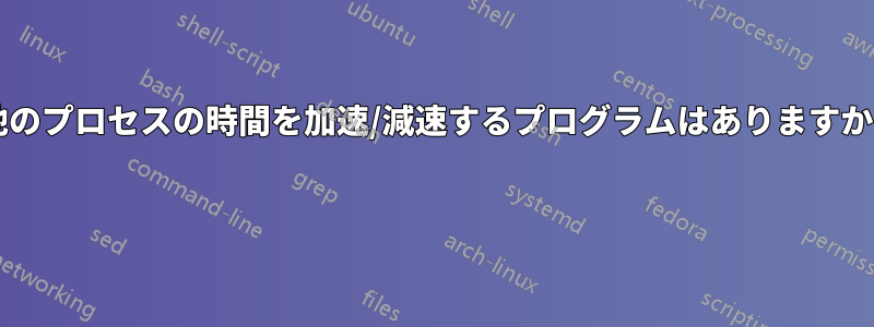 他のプロセスの時間を加速/減速するプログラムはありますか? 