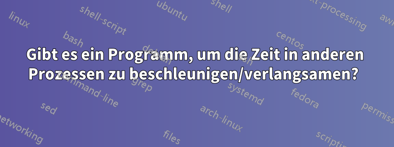 Gibt es ein Programm, um die Zeit in anderen Prozessen zu beschleunigen/verlangsamen? 