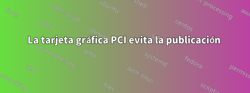 La tarjeta gráfica PCI evita la publicación