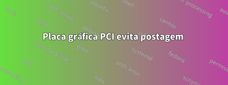 Placa gráfica PCI evita postagem