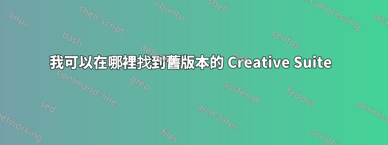 我可以在哪裡找到舊版本的 Creative Suite 